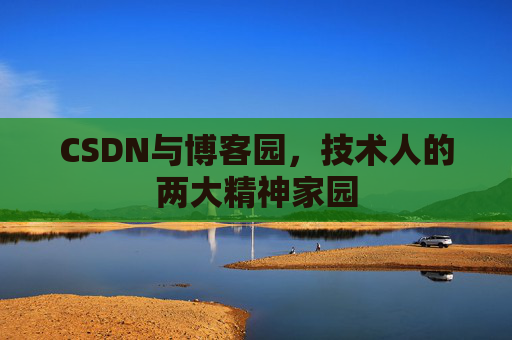 CSDN与博客园，技术人的两大精神家园
